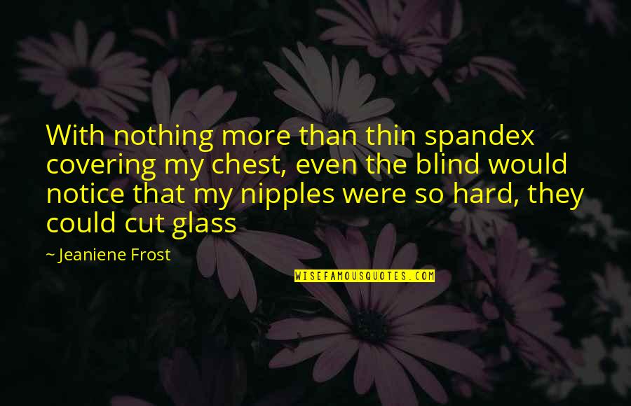 Radical Reconstruction Quotes By Jeaniene Frost: With nothing more than thin spandex covering my