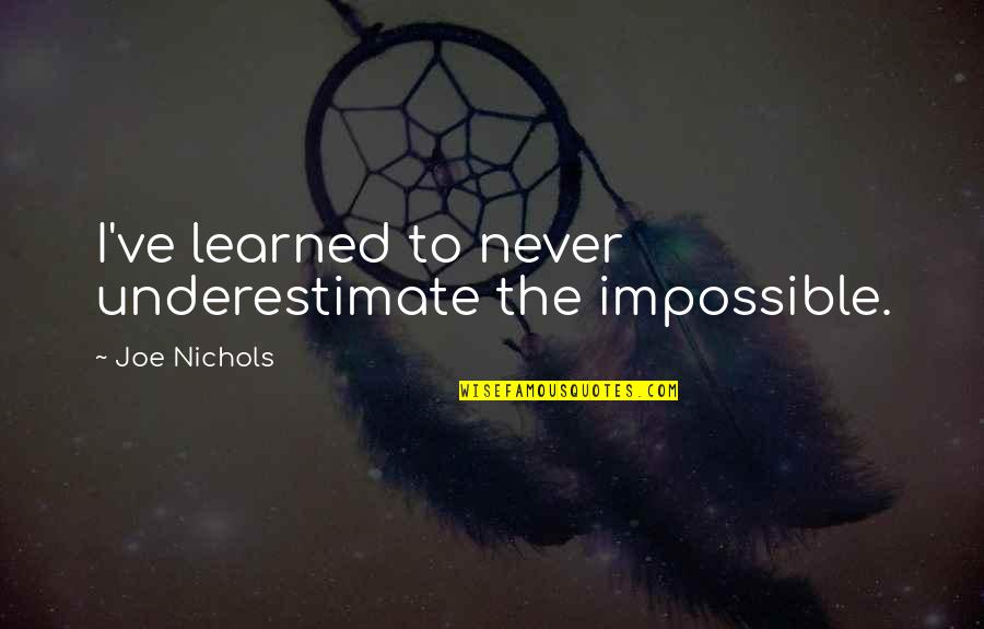 Radical Right Quotes By Joe Nichols: I've learned to never underestimate the impossible. Radical Right Quotes By Joe Nichols: I've learned to never underestimate the impossible.