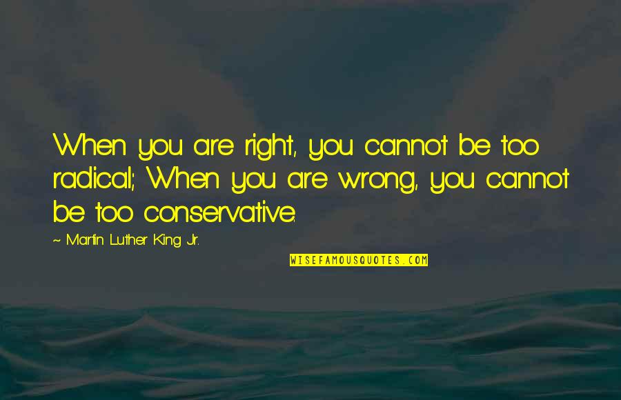Radical Right Quotes By Martin Luther King Jr.: When you are right, you cannot be too Radical Right Quotes By Martin Luther King Jr.: When you are right, you cannot be too