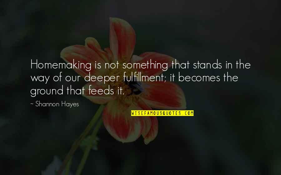Radical Something Quotes By Shannon Hayes: Homemaking is not something that stands in the Radical Something Quotes By Shannon Hayes: Homemaking is not something that stands in the