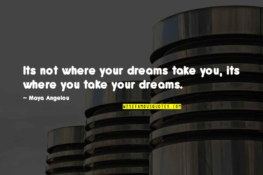 Radical Symbol Quotes By Maya Angelou: Its not where your dreams take you, its