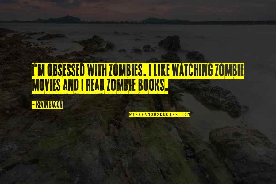 Radical Unschooling Quotes By Kevin Bacon: I'm obsessed with zombies. I like watching zombie