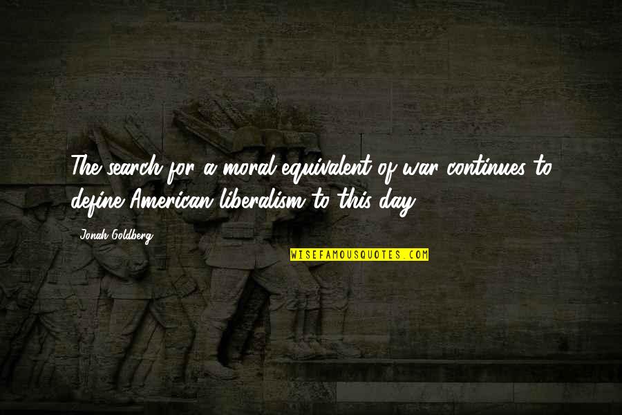 Radicalisering Quotes By Jonah Goldberg: The search for a moral equivalent of war