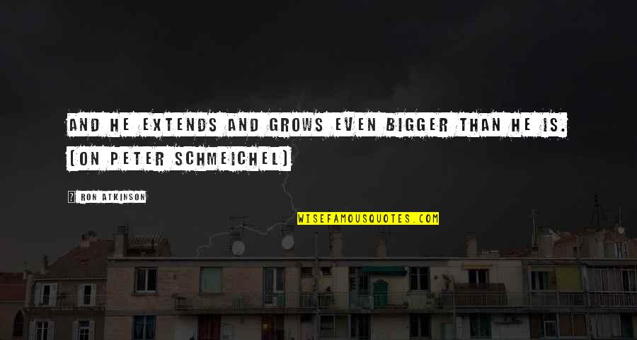 Radicalisering Quotes By Ron Atkinson: And he extends and grows even bigger than