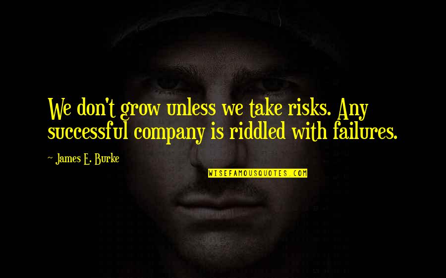 Radicalism Example Quotes By James E. Burke: We don't grow unless we take risks. Any
