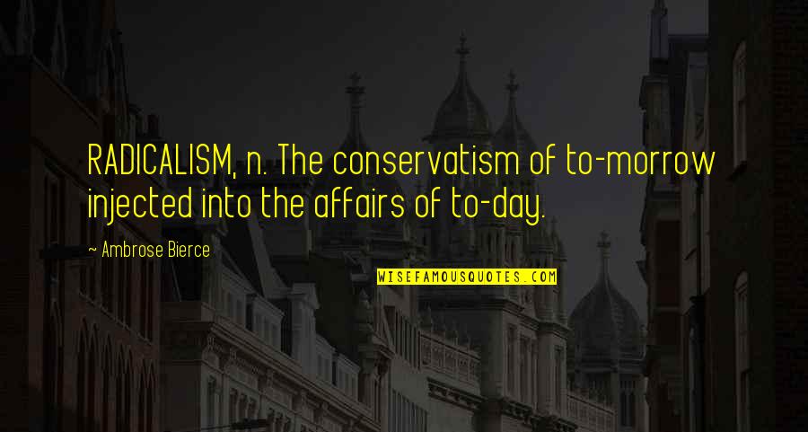 Radicalism Quotes By Ambrose Bierce: RADICALISM, n. The conservatism of to-morrow injected into