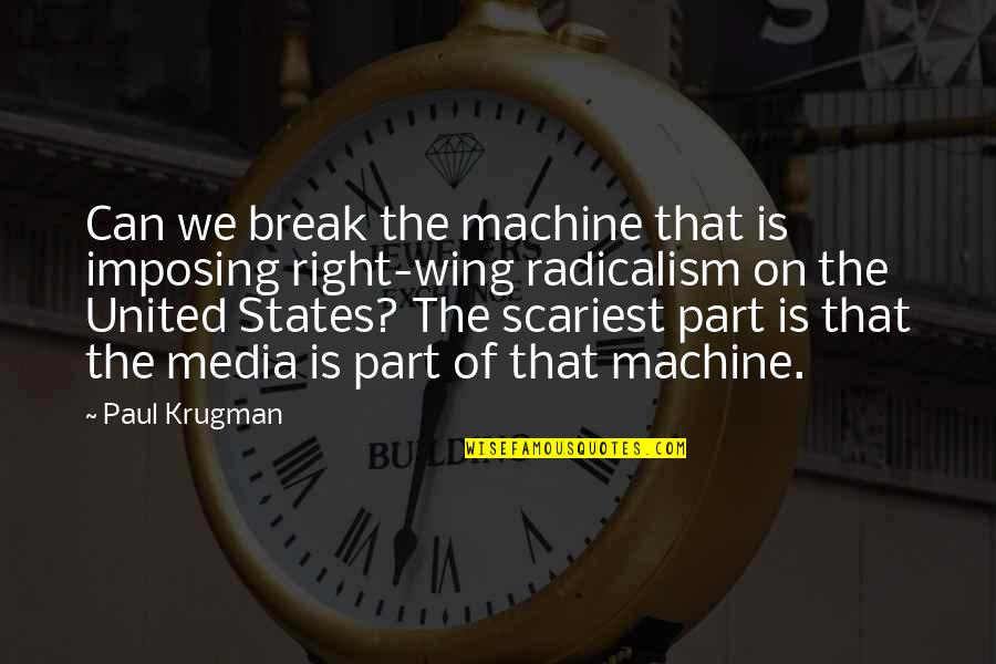 Radicalism Quotes By Paul Krugman: Can we break the machine that is imposing