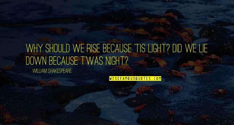 Radicalisme Quotes By William Shakespeare: Why should we rise because 'tis light? Did