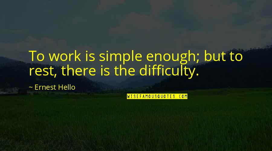 Radicalismo Liberal Quotes By Ernest Hello: To work is simple enough; but to rest,