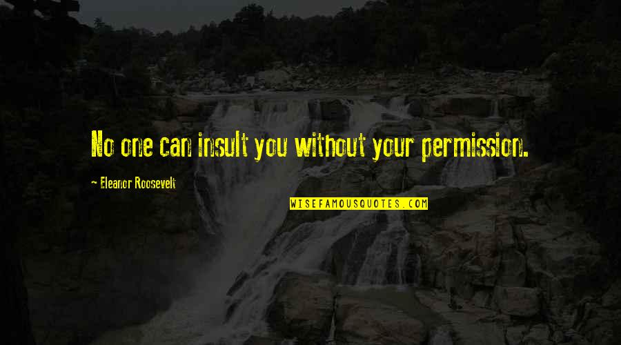 Radicality's Quotes By Eleanor Roosevelt: No one can insult you without your permission.