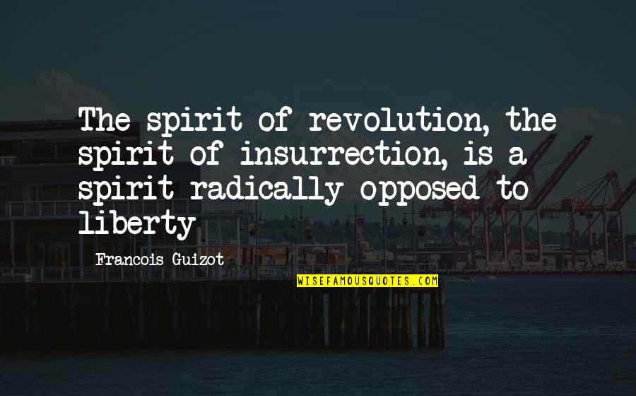 Radically Quotes By Francois Guizot: The spirit of revolution, the spirit of insurrection,