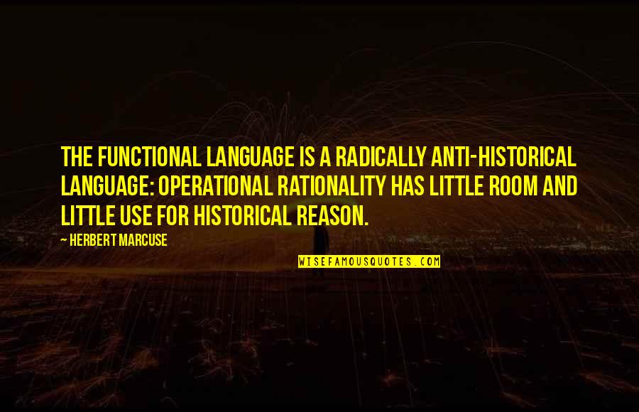 Radically Quotes By Herbert Marcuse: The functional language is a radically anti-historical language: