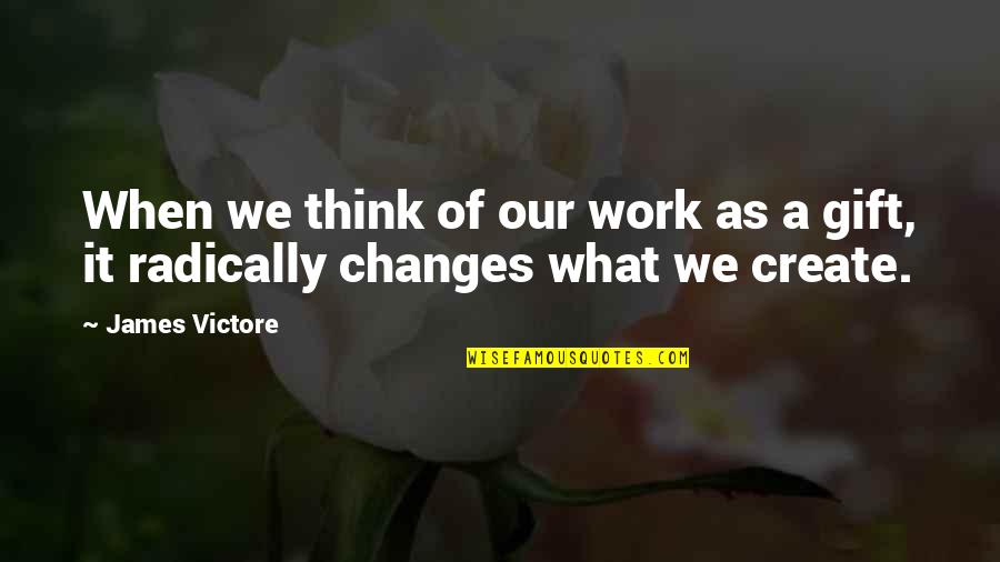 Radically Quotes By James Victore: When we think of our work as a