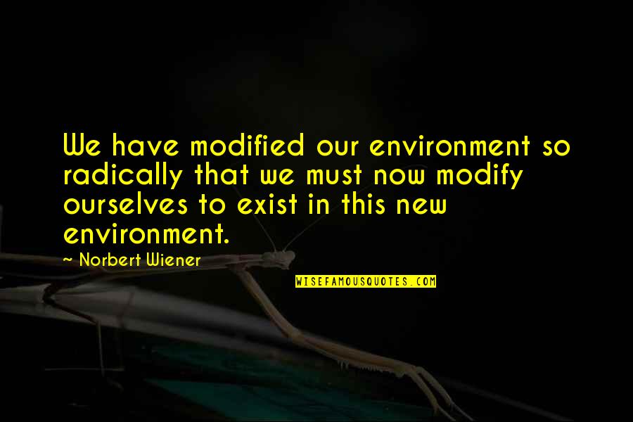 Radically Quotes By Norbert Wiener: We have modified our environment so radically that