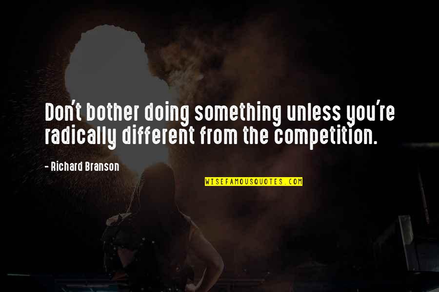Radically Quotes By Richard Branson: Don't bother doing something unless you're radically different