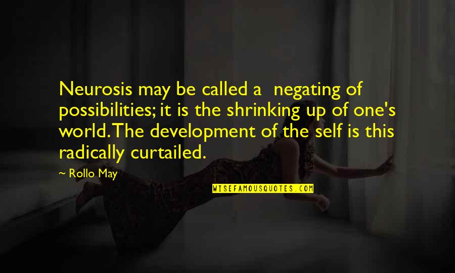Radically Quotes By Rollo May: Neurosis may be called a negating of possibilities;