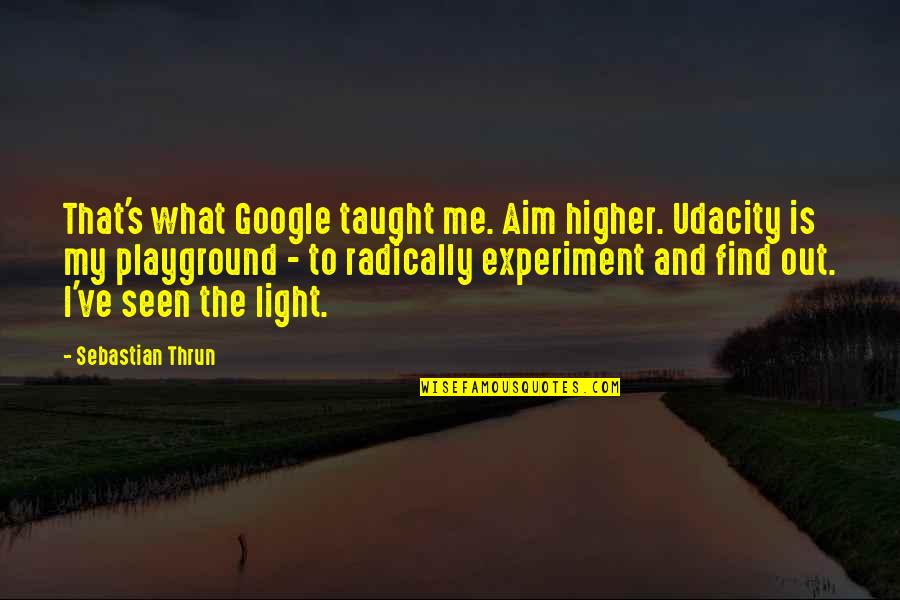 Radically Quotes By Sebastian Thrun: That's what Google taught me. Aim higher. Udacity