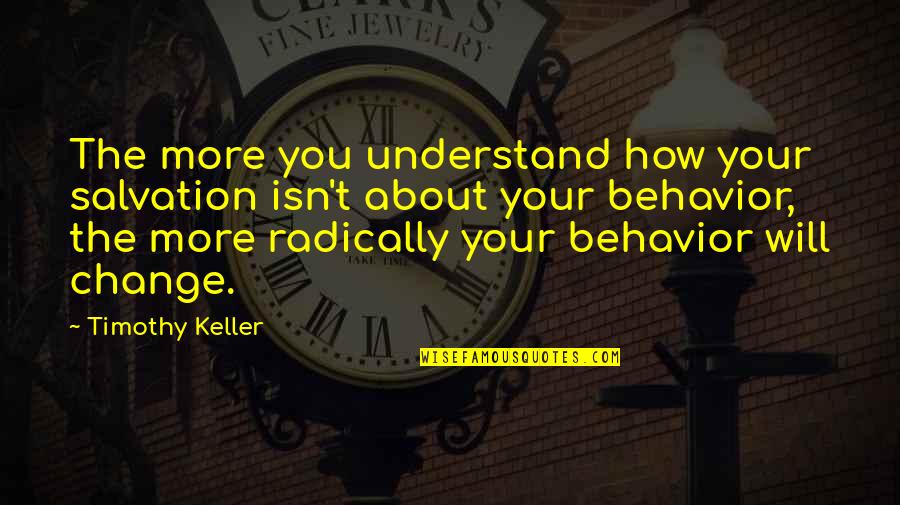Radically Quotes By Timothy Keller: The more you understand how your salvation isn't