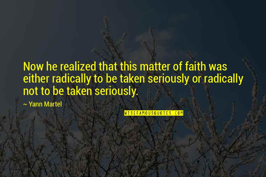 Radically Quotes By Yann Martel: Now he realized that this matter of faith