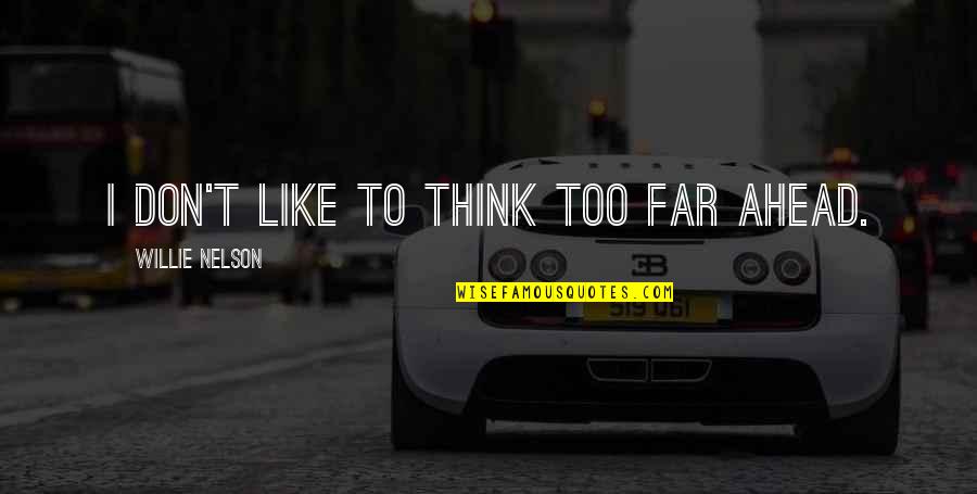 Radicalmente Definicion Quotes By Willie Nelson: I don't like to think too far ahead.