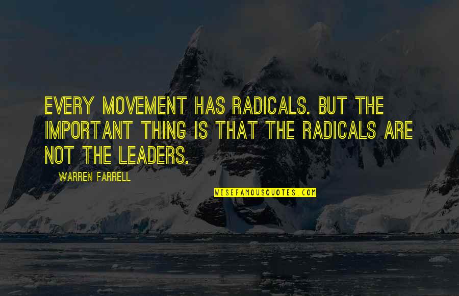 Radicals Quotes By Warren Farrell: Every movement has radicals. But the important thing