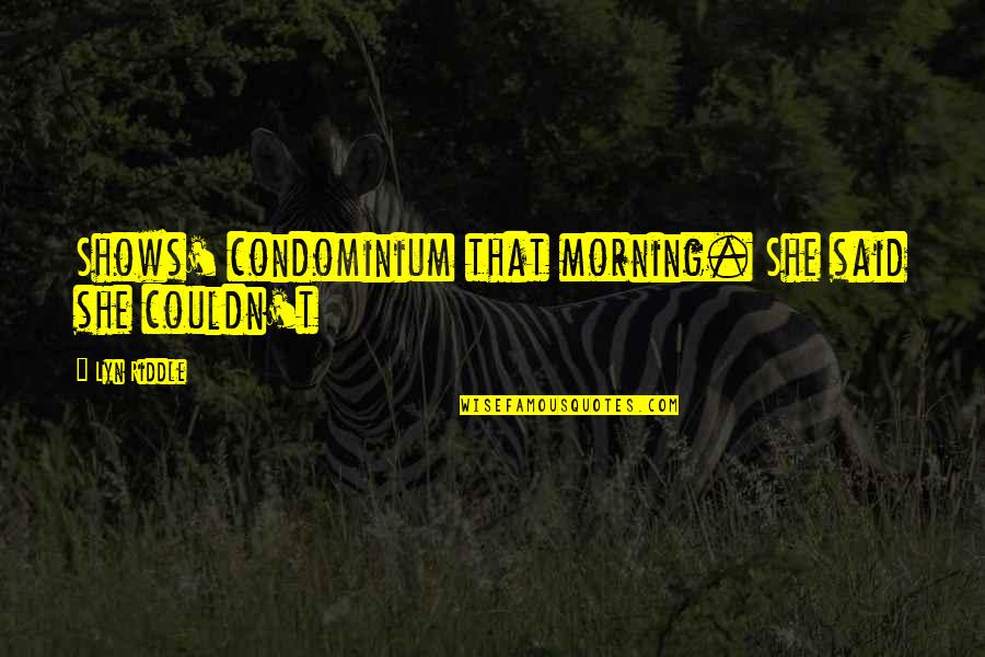 Radicchio Pronunciation Quotes By Lyn Riddle: Shows' condominium that morning. She said she couldn't