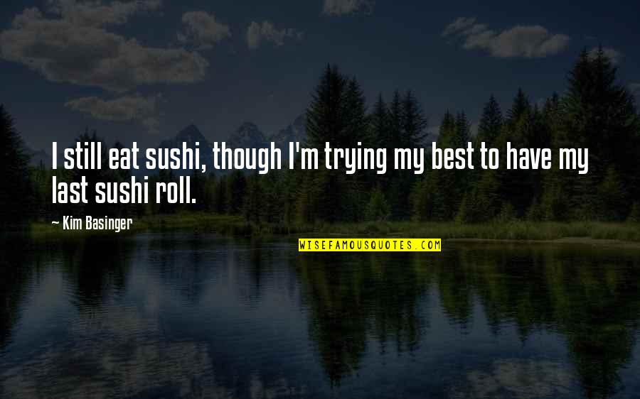 Radice Cubica Quotes By Kim Basinger: I still eat sushi, though I'm trying my