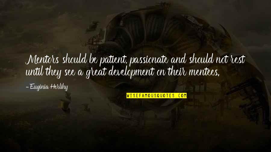 Radichos Quotes By Euginia Herlihy: Mentors should be patient, passionate and should not Radichos Quotes By Euginia Herlihy: Mentors should be patient, passionate and should not