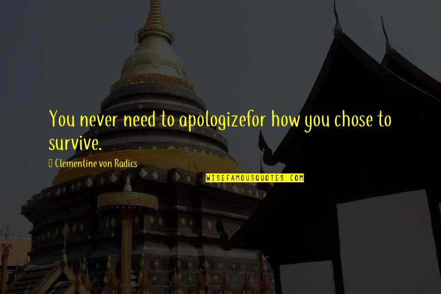 Radics Quotes By Clementine Von Radics: You never need to apologizefor how you chose