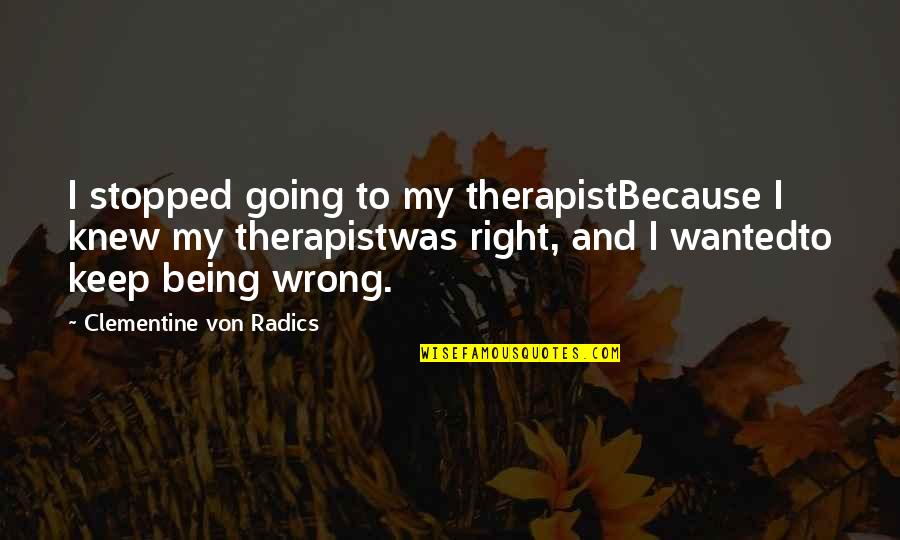 Radics Quotes By Clementine Von Radics: I stopped going to my therapistBecause I knew