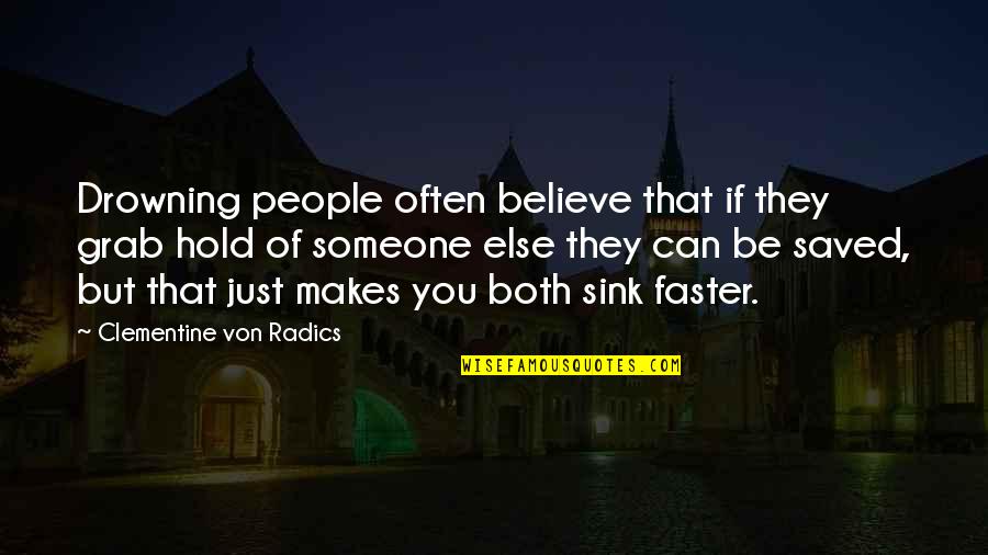 Radics Quotes By Clementine Von Radics: Drowning people often believe that if they grab Radics Quotes By Clementine Von Radics: Drowning people often believe that if they grab