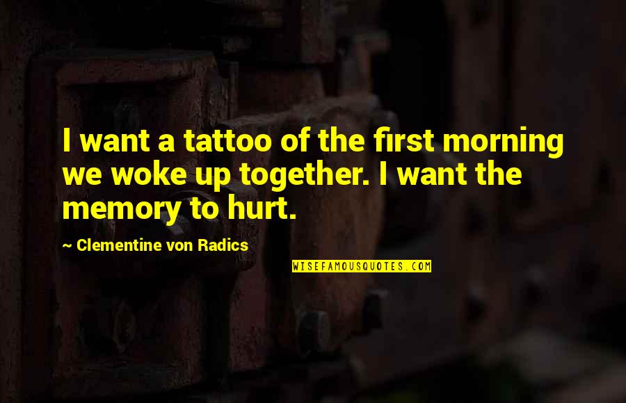 Radics Quotes By Clementine Von Radics: I want a tattoo of the first morning Radics Quotes By Clementine Von Radics: I want a tattoo of the first morning