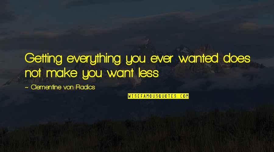 Radics Quotes By Clementine Von Radics: Getting everything you ever wanted does not make