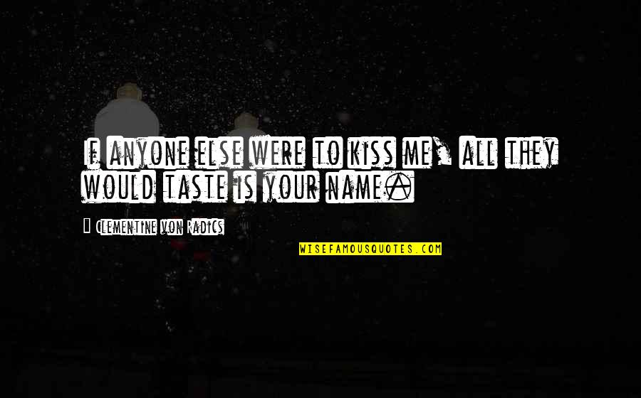 Radics Quotes By Clementine Von Radics: If anyone else were to kiss me, all Radics Quotes By Clementine Von Radics: If anyone else were to kiss me, all