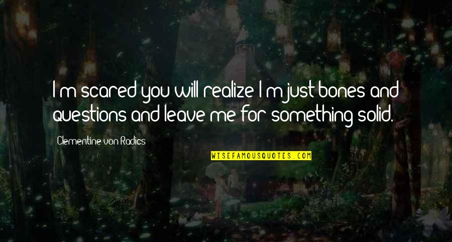 Radics Quotes By Clementine Von Radics: I'm scared you will realize I'm just bones Radics Quotes By Clementine Von Radics: I'm scared you will realize I'm just bones