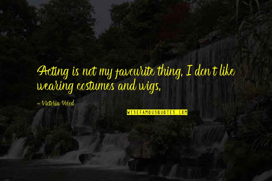 Radics Quotes By Victoria Wood: Acting is not my favourite thing. I don't