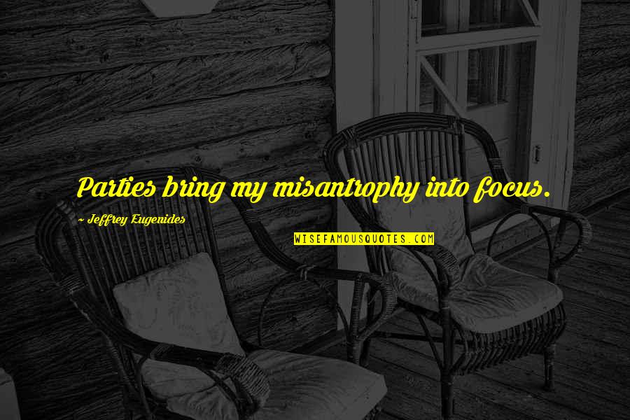 Radience Quotes By Jeffrey Eugenides: Parties bring my misantrophy into focus.