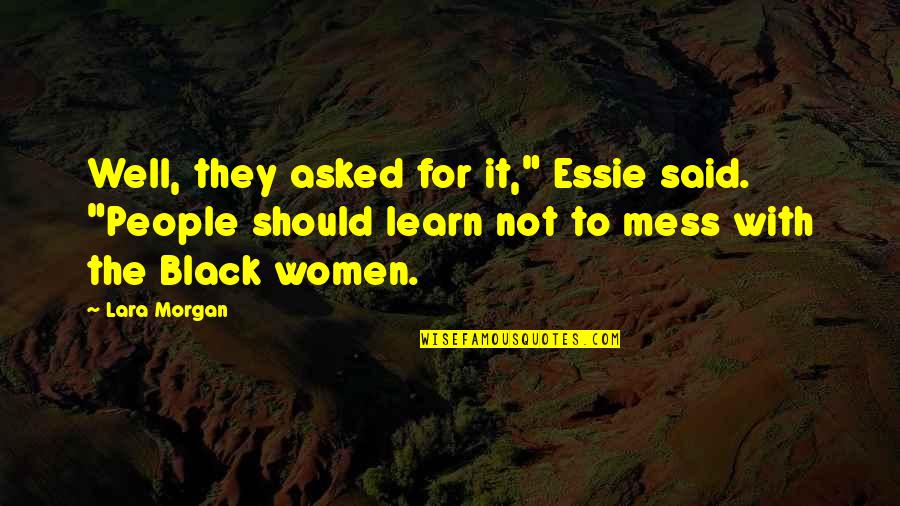 Radient Quotes By Lara Morgan: Well, they asked for it," Essie said. "People Radient Quotes By Lara Morgan: Well, they asked for it," Essie said. "People