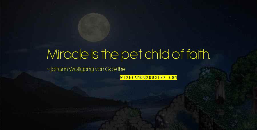 Radiesse Vs Restylane Quotes By Johann Wolfgang Von Goethe: Miracle is the pet child of faith.