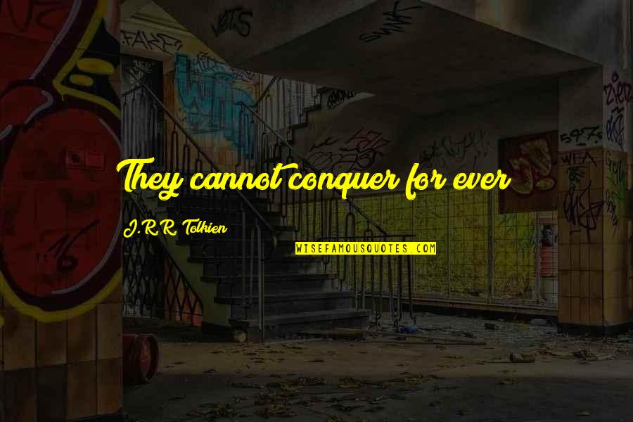 Radieux Synonyme Quotes By J.R.R. Tolkien: They cannot conquer for ever! Radieux Synonyme Quotes By J.R.R. Tolkien: They cannot conquer for ever!