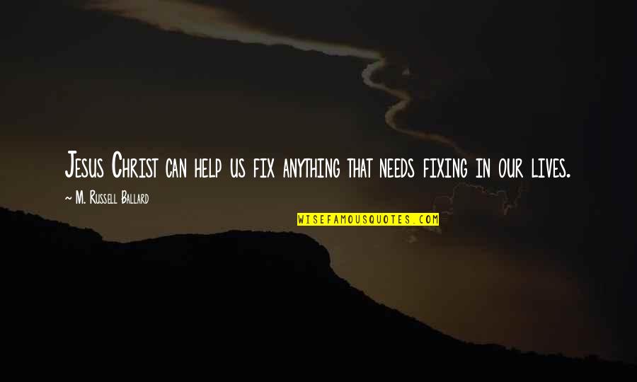 Radieux Synonyme Quotes By M. Russell Ballard: Jesus Christ can help us fix anything that Radieux Synonyme Quotes By M. Russell Ballard: Jesus Christ can help us fix anything that