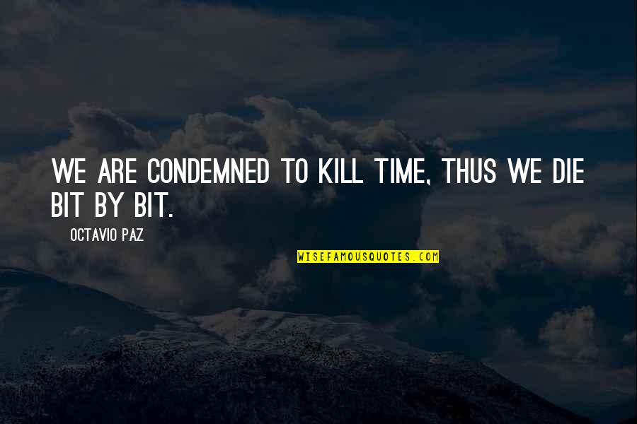 Radifera Quotes By Octavio Paz: We are condemned to kill time, thus we Radifera Quotes By Octavio Paz: We are condemned to kill time, thus we