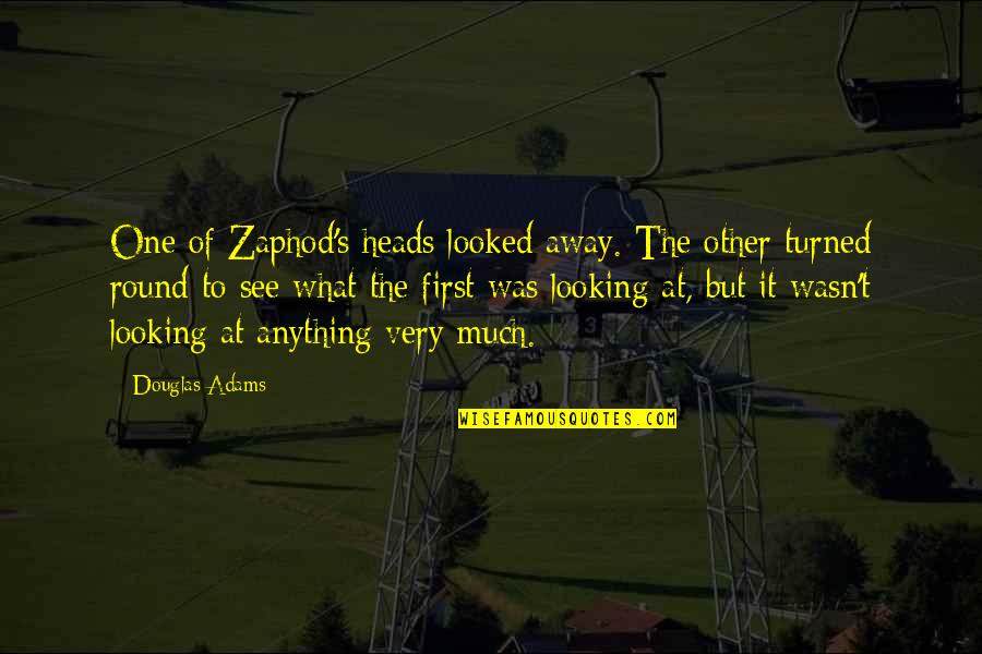 Radigans Restaurant Quotes By Douglas Adams: One of Zaphod's heads looked away. The other