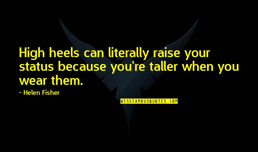 Radigans Restaurant Quotes By Helen Fisher: High heels can literally raise your status because