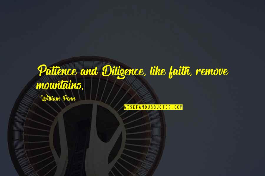 Radii Quotes By William Penn: Patience and Diligence, like faith, remove mountains. Radii Quotes By William Penn: Patience and Diligence, like faith, remove mountains.