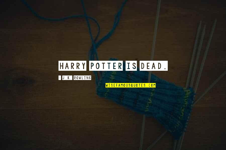 Radikal Darts Quotes By J.K. Rowling: Harry Potter is dead. Radikal Darts Quotes By J.K. Rowling: Harry Potter is dead.