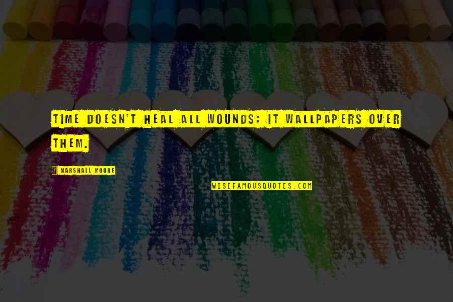 Radikalisme Beragama Quotes By Marshall Moore: Time doesn't heal all wounds; it wallpapers over Radikalisme Beragama Quotes By Marshall Moore: Time doesn't heal all wounds; it wallpapers over