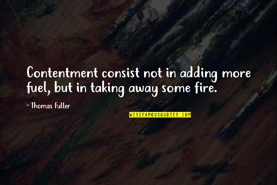 Radilen Quotes By Thomas Fuller: Contentment consist not in adding more fuel, but