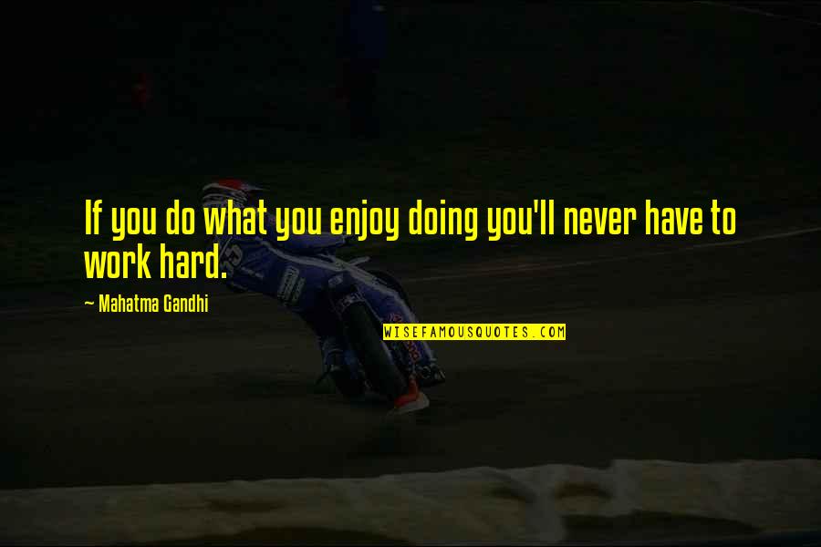 Radilex Quotes By Mahatma Gandhi: If you do what you enjoy doing you'll Radilex Quotes By Mahatma Gandhi: If you do what you enjoy doing you'll