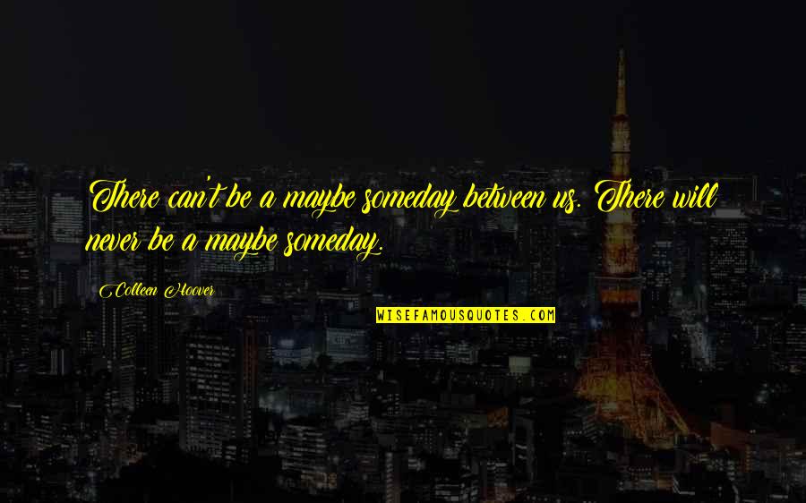Radinski Constantin Quotes By Colleen Hoover: There can't be a maybe someday between us.